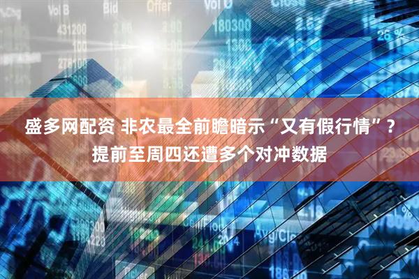 盛多网配资 非农最全前瞻暗示“又有假行情”？提前至周四还遭多个对冲数据